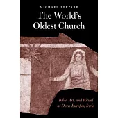 The World’s Oldest Church: Bible, Art, and Ritual at Dura-Europos, Syria
