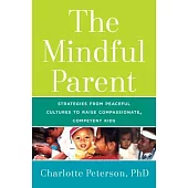 The Mindful Parent: Strategies from Peaceful Cultures to Raise Compassionate, Competent Kids