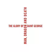 The Glory of Saint George: Man, Dragon, and Death