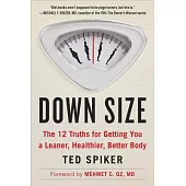 Down Size: The 12 Truths for Getting You a Leaner, Healthier, Better Body