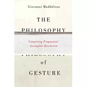 The Philosophy of Gesture: Completing Pragmatists’ Incomplete Revolution