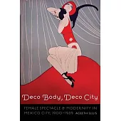 Deco Body, Deco City: Female Spectacle and Modernity in Mexico City, 1900-1939