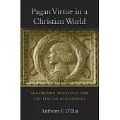 Pagan Virtue in a Christian World: Sigismondo Malatesta and the Italian Renaissance
