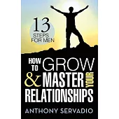 How to Grow and Master Your Relationships: Thirteen Steps for Men