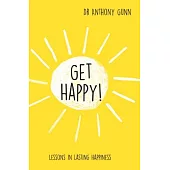 Get Happy!: Lessons in Lasting Happiness