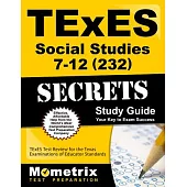 Texes Social Studies 7-12 232 Secrets: Texes Test Review for the Texas Examinations of Educator Standards