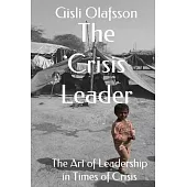 The Crisis Leader: The Art of Leadership in Times of Crisis