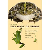 The Book of Frogs: A Life-Size Guide to Six Hundred Species from Around the World