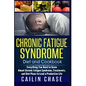 Chronic Fatigue Syndrome: Everything You Need to Know About Chronic Fatigue Syndrome, Treatments, and Diet Plans to Lead a Produ