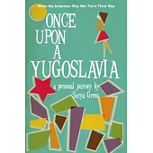 Once upon a Yugoslavia: When the American Way Met Tito’s Third Way: A Personal Journey