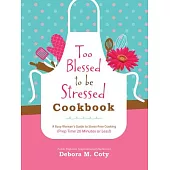 Too Blessed to Be Stressed Cookbook: A Busy Woman’s Guide to Stress-Free Cooking (Prep Time 20 Minutes or Less!)