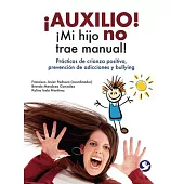 Auxilio! Mi hijo no trae manual!: Prácticas De Crianza Positiva, Prevención De Adicciones Y Bullying