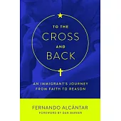 To the Cross and Back: An Immigrant’s Journey from Faith to Reason