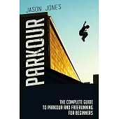 Parkour: The Complete Guide To Parkour and Freerunning For Beginners