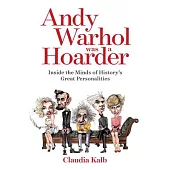 Andy Warhol Was a Hoarder: Inside the Minds of History’s Great Personalities