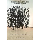 The Spiritual Dynamic in Modern Art: Art History Reconsidered, 1800 to the Present