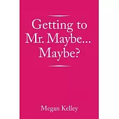 Getting to Mr. Maybe…maybe?