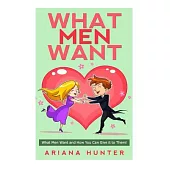 What Men Want: What Men Want and How You Can Give It to Them