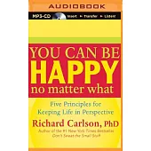 You Can Be Happy No Matter What: Five Principles for Keeping Life in Perspective