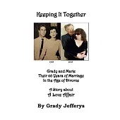 Keeping It Together: Grady and Marie Their 60 Years of Marriage in the Age of Divorce: a Story About, a Love Affair