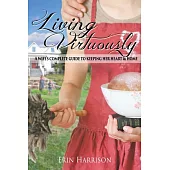 Living Virtuously: A Wife’s Complete Guide to Keeping Her Heart & Home