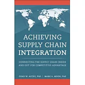 Achieving Supply Chain Integration: Connecting the Supply Chain Inside and Out for Competitive Advantage
