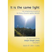 It Is the Same Light: The Enlightening Wisdom of Sri Guru Granth Sahib, P 1001-1200