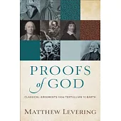 Proofs of God: Classical Arguments from Tertullian to Barth