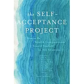 The Self-Acceptance Project: How to Be Kind & Compassionate Toward Yourself in Any Situation