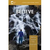 Believe: Meeting Jesus in the Scriptures: A Catholic Guide for Small Groups