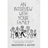 An Interview With Your Family: The Complete Guide to Documenting Your Loved Ones’ Life Stories