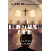 The Recovery-Minded Church: Loving and Ministering to People With Addiction