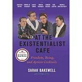 At the Existentialist Cafe: Freedom, Being, and Apricot Cocktails With Jean-paul Sartre, Simone De Beauvoir, Albert Camus, Marti