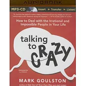 Talking to Crazy: How to Deal with the Irrational and Impossible People in Your Life