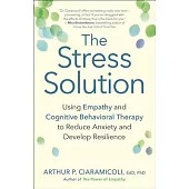 The Stress Solution: Using Empathy and Cognitive Behavioral Therapy to Reduce Anxiety and Develop Resilience