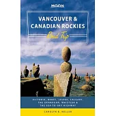 Moon Vancouver & Canadian Rockies: Victoria, Banff, Jasper, Calgary, the Okanagan, Whistler & the Sea-to-sky Highway