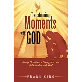 Transforming Moments With God: Ninety Devotions to Strengthen Your Relationship With God