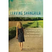 Leaving Shangrila: The True Story of a Girl, Her Transformation and Her Eventual Escape