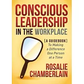 Conscious Leadership in the Workplace: A Guidebook to Making a Difference One Person at a Time