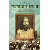The Vanishing Messiah: The Life and Resurrections of Francis Schlatter