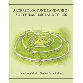 Archaeology and Land-use of South-east England to 1066: A Tribute to Peter Drewett
