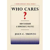 Who Cares? How to Reshape a Democratic Politics