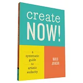 Create Now!: A Systematic Guide to Artistic Audacity