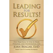 Leading for Results: Five Practices to Use in Your Personal and Professional Life