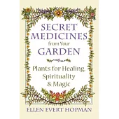 Secret Medicines from Your Garden: Plants for Healing, Spirituality, and Magic
