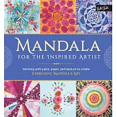 Mandala for the Inspired Artist: Working With Paint, Paper, and Texture to Create Expressive Mandala Art