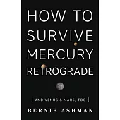 How to Survive Mercury Retrograde: And Venus & Mars, Too