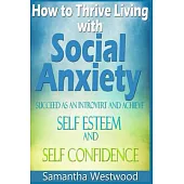 How to Thrive Living with Social Anxiety: Succeed as an Introvert and Achieve Self Esteem, and Self Confidence