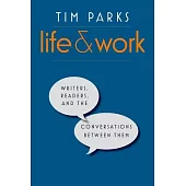 Life and Work: Writers, Readers, and the Conversations Between Them