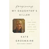 Forgiving My Daughter’s Killer: A True Story of Loss, Faith, and Unexpected Grace: Library Edition